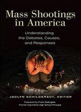 Mass Shootings In America: Understanding The Debates, Causes, And Responses