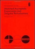 Matched Asymptotic Expansions And Singular Perturbations, Volume 6 (North-Holland Mathematics Studies)