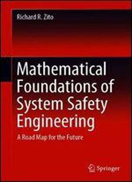 Mathematical Foundations Of System Safety Engineering: A Road Map For The Future