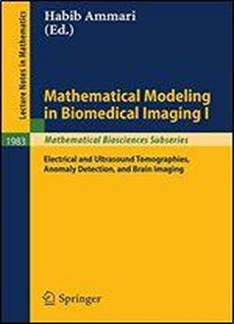 Mathematical Modeling In Biomedical Imaging I: Electrical And Ultrasound Tomographies, Anomaly Detection, And Brain Imaging (lecture Notes In Mathematics)