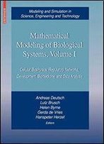 Mathematical Modeling Of Biological Systems, Volume I: Cellular Biophysics, Regulatory Networks, Development, Biomedicine, And Data Analysis