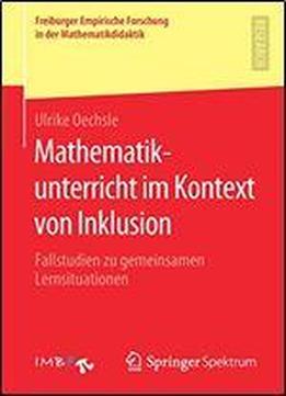 Mathematikunterricht Im Kontext Von Inklusion: Fallstudien Zu Gemeinsamen Lernsituationen (freiburger Empirische Forschung In Der Mathematikdidaktik)