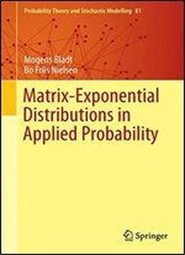 Matrix-exponential Distributions In Applied Probability (probability Theory And Stochastic Modelling)