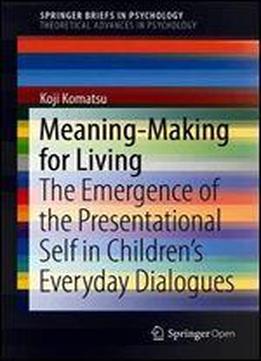 Meaning-making For Living: The Emergence Of The Presentational Self In Childrens Everyday Dialogues
