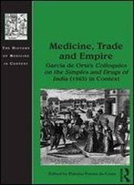 Medicine, Trade And Empire: Garcia De Orta's Colloquies On The Simples And Drugs Of India (1563) In Context