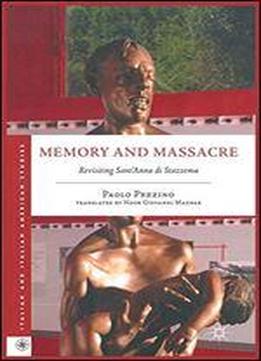 Memory And Massacre: Revisiting Sant Anna Di Stazzema (italian And Italian American Studies)