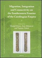 Migration, Integration And Connectivity On The Southeastern Frontier Of The Carolingian Empire