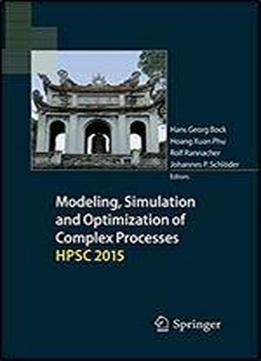 Modeling, Simulation And Optimization Of Complex Processes Hpsc 2015: Proceedings Of The Sixth International Conference On High Performance Scientific Computing, March 16-20, 2015, Hanoi, Vietnam