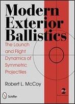 Modern Exterior Ballistics: The Launch And Flight Dynamics Of Symmetric Projectiles