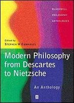 Modern Philosophy - From Descartes To Nietzsche: An Anthology
