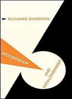 Modernism And Totalitarianism: Rethinking The Intellectual Sources Of Nazism And Stalinism, 1945 To The Present