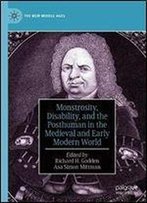 Monstrosity, Disability, And The Posthuman In The Medieval And Early Modern World