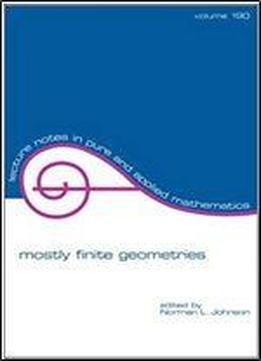 Mostly Finite Geometries: In Celebration Of T.g. Ostrom's 80th Birthday (lecture Notes In Pure And Applied Mathematics, Vol. 190)