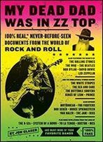 My Dead Dad Was In Zz Top: 100% Real,* Never Before Seen Documents From The World Of Rock And Roll