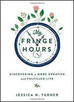 My Fringe Hours: Discovering A More Creative And Fulfilled Life
