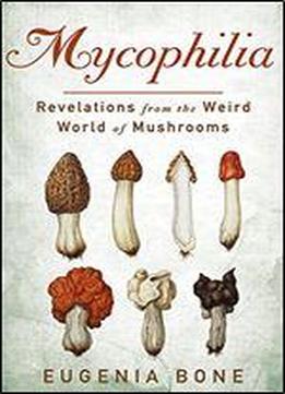 Mycophilia: Revelations From The Weird World Of Mushrooms