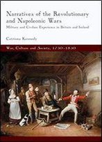 Narratives Of The Revolutionary And Napoleonic Wars: Military And Civilian Experience In Britain And Ireland