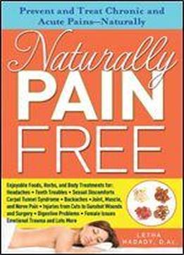 Naturally Pain Free: Prevent And Treat Chronic And Acute Pains-naturally