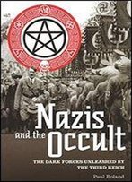 Nazis And The Occult: The Dark Forces Unleashed By The Third Reich