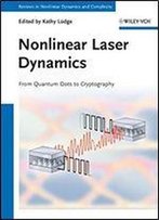 Nonlinear Laser Dynamics: From Quantum Dots To Cryptography (Annual Reviews Of Nonlinear Dynamics And Complexity (Vch))