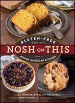 Nosh On This: Gluten-Free Baking From A Jewish-American Kitchen
