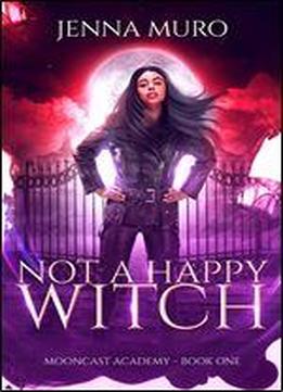 Not A Happy Witch (mooncast Academy Book 1)