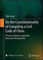 On The Constitutionality Of Compiling A Civil Code Of China: A Process Map For Legislation Born Out Of Pragmatism