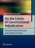 On The Limits Of Constitutional Adjudication: Deconstructing Balancing And Judicial Activism
