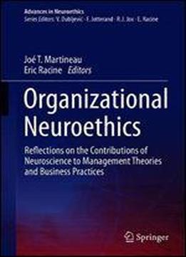 Organizational Neuroethics: Reflections On The Contributions Of Neuroscience To Management Theories And Business Practices