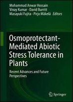 Osmoprotectant-Mediated Abiotic Stress Tolerance In Plants: Recent Advances And Future Perspectives