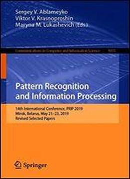 Pattern Recognition And Information Processing: 14th International Conference, Prip 2019, Minsk, Belarus, May 2123, 2019, Revised Selected Papers (communications In Computer And Information Science)