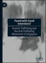 Paved With Good Intentions?: Human Trafficking And The Anti-Trafficking Movement In Singapore