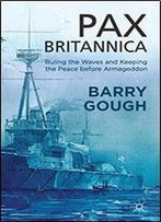 Pax Britannica: Ruling The Waves And Keeping The Peace Before Armageddon