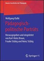 Pdagogisch-Politische Portrts: Herausgegeben Und Eingeleitet Von Karl-Heinz Braun, Frauke Stbig Und Heinz Stbig