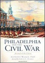 Philadelphia And The Civil War: Arsenal Of The Union