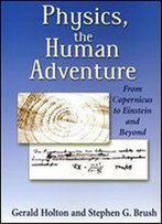 Physics, The Human Adventure: From Copernicus To Einstein And Beyond