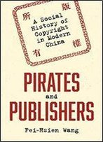 Pirates And Publishers: A Social History Of Copyright In Modern China