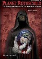Planet Rothschild: The Forbidden History Of The New World Order (1763-1939)