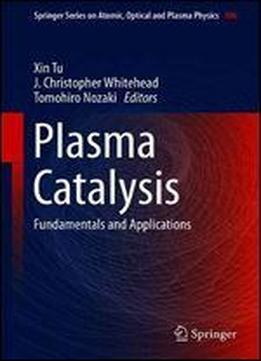 Plasma Catalysis: Fundamentals And Applications