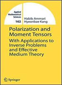 Polarization And Moment Tensors: With Applications To Inverse Problems And Effective Medium Theory
