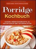 Porridge Kochbuch: Leckere Fruhstucksrezepte Zu Haferflocken Und Oatsmahlzeiten