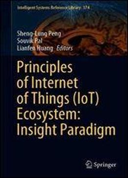 Principles Of Internet Of Things (iot) Ecosystem: Insight Paradigm (intelligent Systems Reference Library)