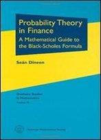 Probability Theory In Finance: A Mathematical Guide To The Black-Scholes Formula