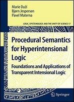 Procedural Semantics For Hyperintensional Logic: Foundations And Applications Of Transparent Intensional Logic (Logic, Epistemology, And The Unity Of Science)