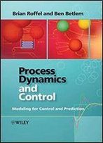 Process Dynamics And Control: Modeling For Control And Prediction