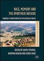 Race, Memory And The Apartheid Archive: Towards A Transformative Psychosocial Praxis