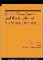 Radon Transforms And The Rigidity Of The Grassmannians (Am-156) (Annals Of Mathematics Studies)