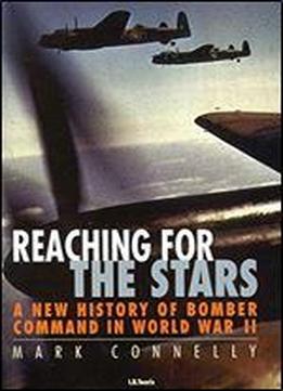 Reaching For The Stars: A New History Of Bomber Command In World War Ii