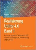 Realisierung Utility 4.0 Band 1: Praxis Der Digitalen Energiewirtschaft Von Den Grundlagen Bis Zur Verteilung Im Smart Grid