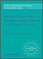 Recent Perspectives In Random Matrix Theory And Number Theory (London Mathematical Society Lecture Note Series)